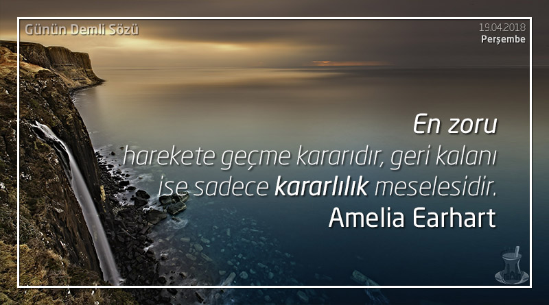 En zoru harekete geçme kararıdır, geri kalanı sadece kararlılık meselesidir. - Amelia Earhart