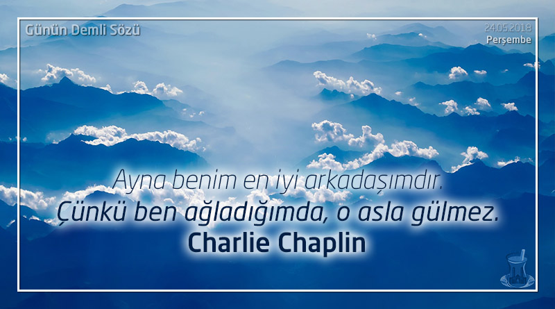 Ayna benim en iyi arkadaşımdır. Çünkü ben ağladığımda, o asla gülmez. - Charlie Chaplin