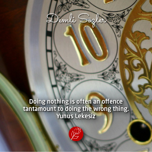 Doing nothing is often an offence tantamount to doing the wrong thing.