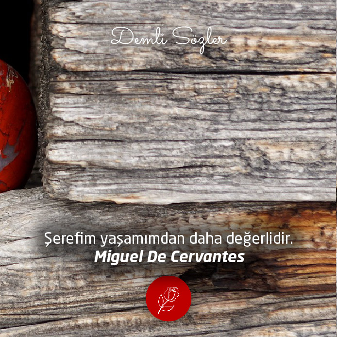 Şerefim yaşamımdan daha değerlidir. - Miguel De Cervantes