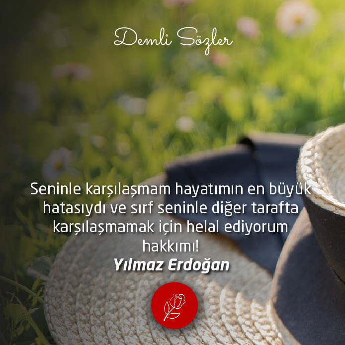 Seninle karşılaşmam hayatımın en büyük hatasıydı ve sırf seninle diğer tarafta karşılaşmamak için helal ediyorum hakkımı!