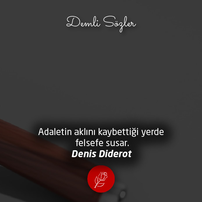 Adaletin aklını kaybettiği yerde felsefe susar. - Denis Diderot