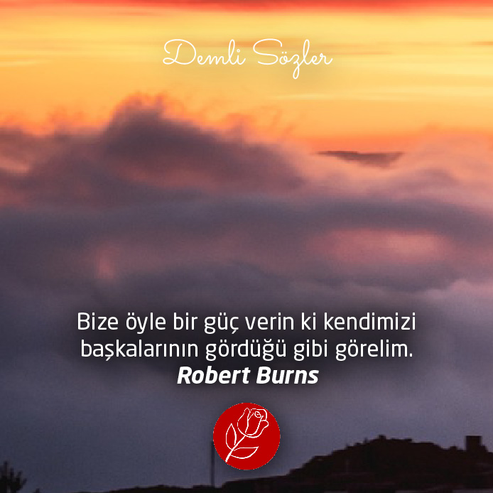 Bize öyle bir güç verin ki kendimizi başkalarının gördüğü gibi görelim.