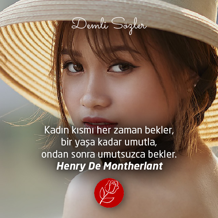 Kadın kısmı her zaman bekler, bir yaşa kadar umutla, ondan sonra umutsuzca bekler. - Henry De Montherlant