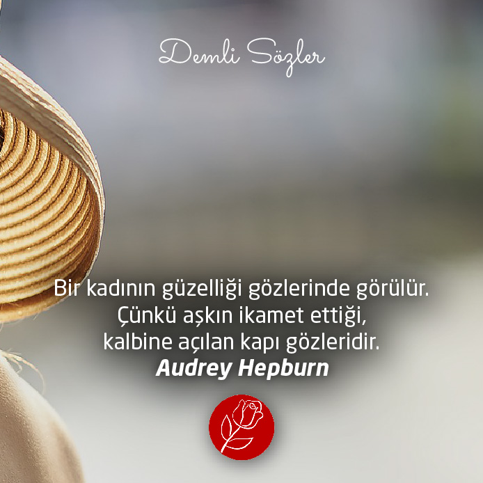 Bir kadının güzelliği gözlerinde görülür. Çünkü aşkın ikamet ettiği, kalbine açılan kapı gözleridir. - Audrey Hepburn