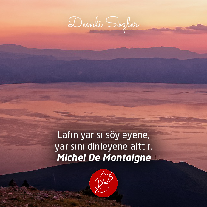 Lafın yarısı söyleyene, yarısını dinleyene aittir.