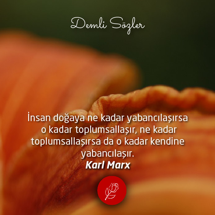 İnsan doğaya ne kadar yabancılaşırsa o kadar toplumsallaşır, ne kadar toplumsallaşırsa da o kadar kendine yabancılaşır. - Karl Marx
