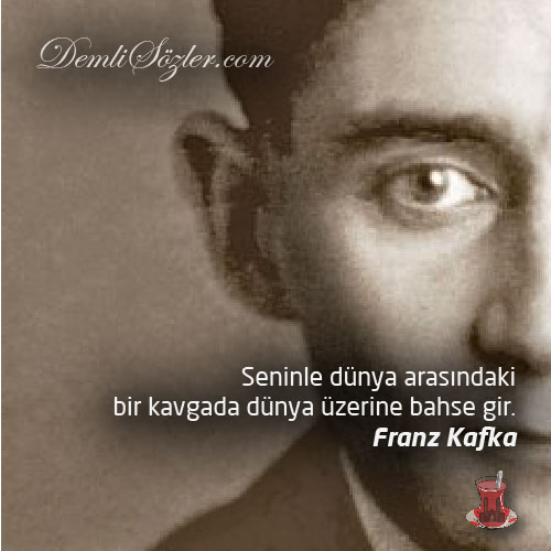 Seninle dünya arasındaki bir kavgada dünya üzerine bahse gir. - Franz Kafka