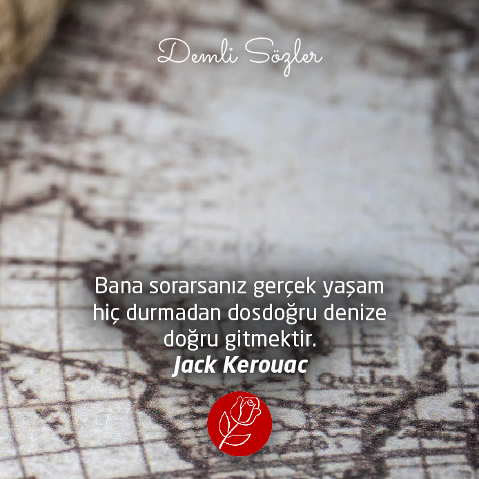 Bana sorarsanız gerçek yaşam hiç durmadan dosdoğru denize doğru gitmektir. - Jack Kerouac