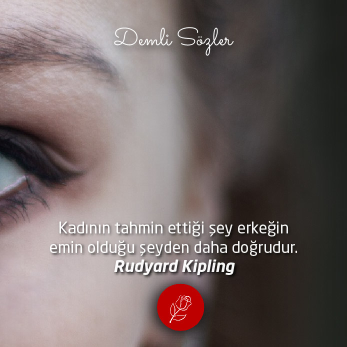Kadının tahmin ettiği şey erkeğin emin olduğu şeyden daha doğrudur. - Rudyard Kipling
